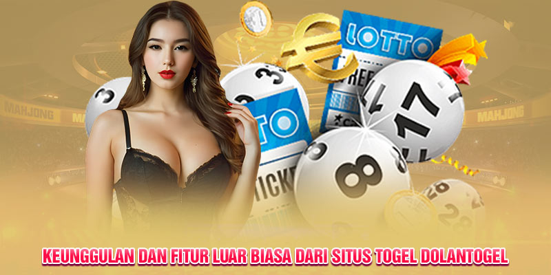 Keunggulan dan fitur luar biasa dari situs togel Dolantogel